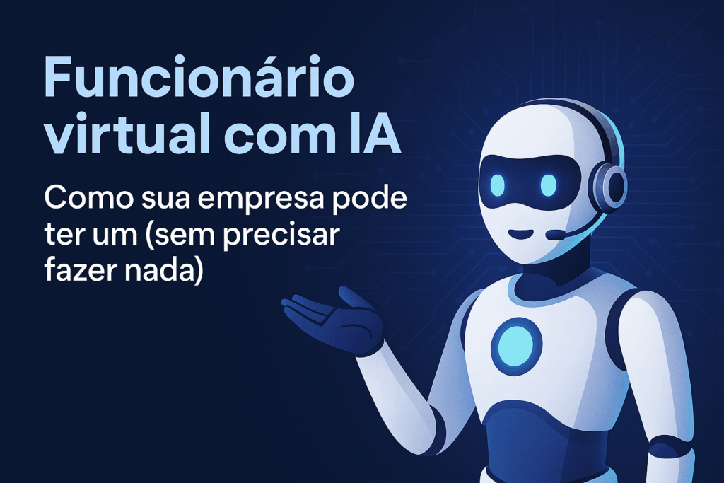 Funcionário virtual com IA: como sua empresa pode ter um (sem precisar fazer nada)