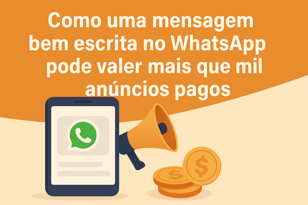 Como uma mensagem bem escrita no WhatsApp pode valer mais que mil anúncios pagos